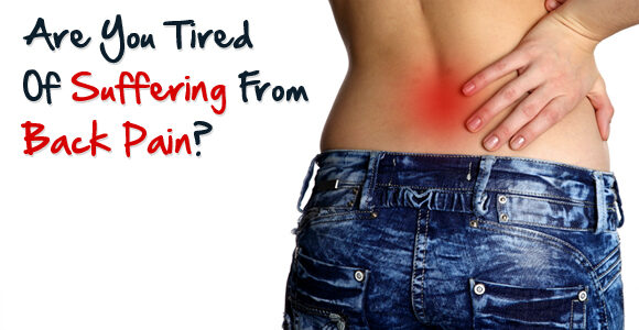 Tired Of Suffering From Back Pain? Get The Relief You Deserve!